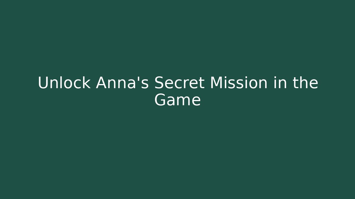 Unlock Anna's Secret Mission in the Game