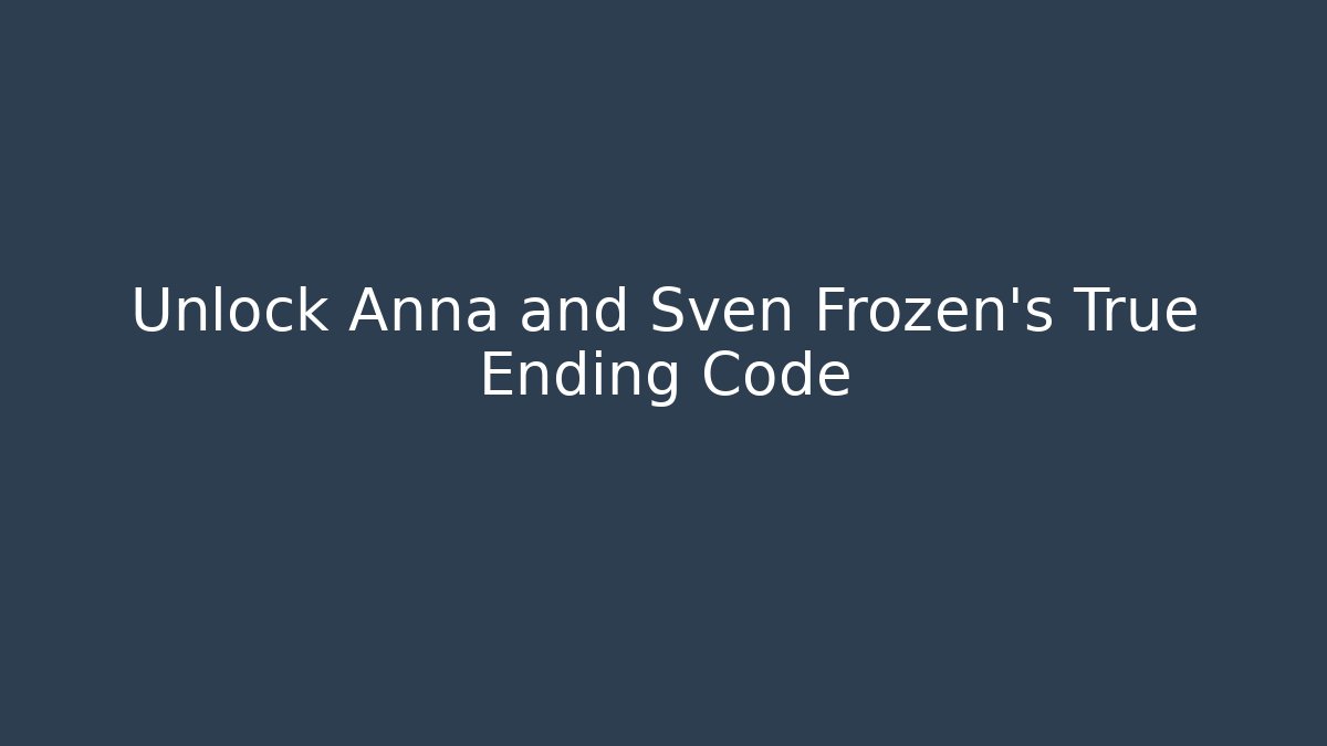 Unlock Anna and Sven Frozen's True Ending Code