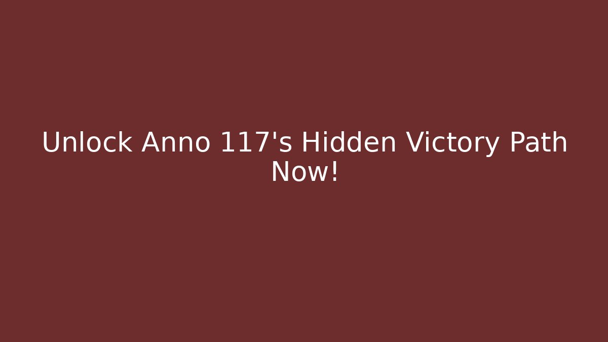 Unlock Anno 117's Hidden Victory Path Now!