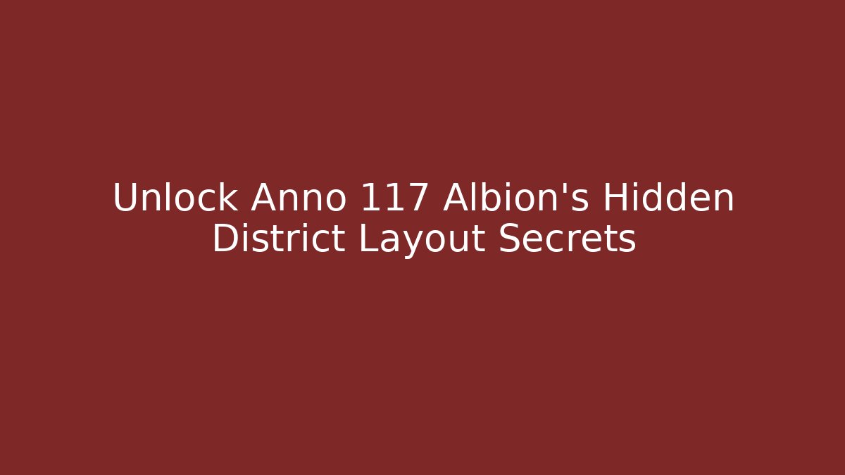 Unlock Anno 117 Albion's Hidden District Layout Secrets