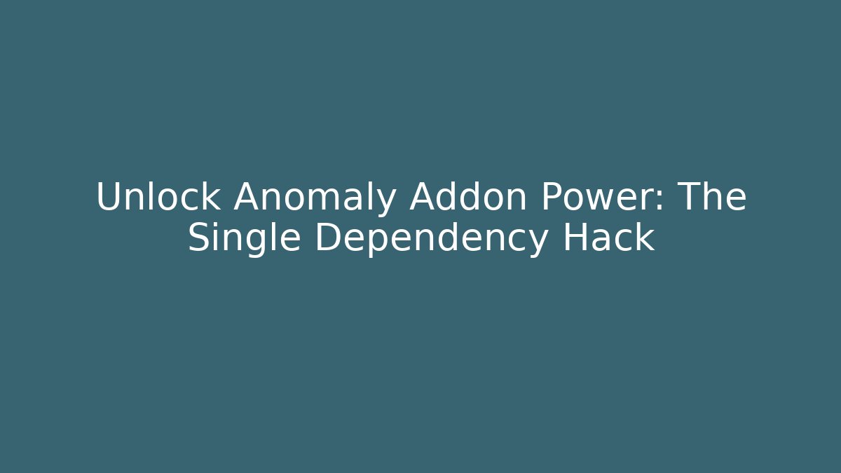Unlock Anomaly Addon Power: The Single Dependency Hack
