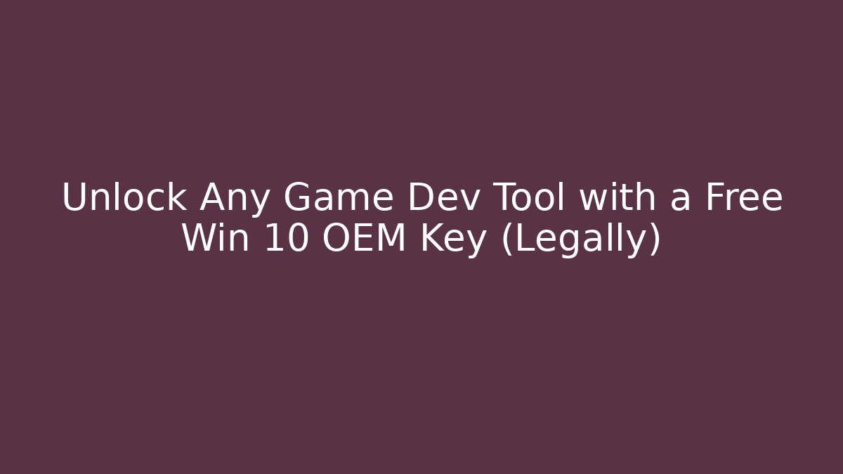 Unlock Any Game Dev Tool with a Free Win 10 OEM Key (Legally)