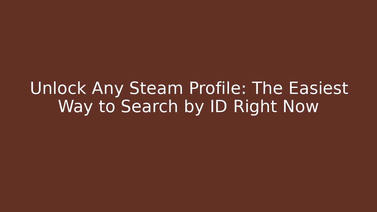 Unlock Any Steam Profile: The Easiest Way to Search by ID Right Now