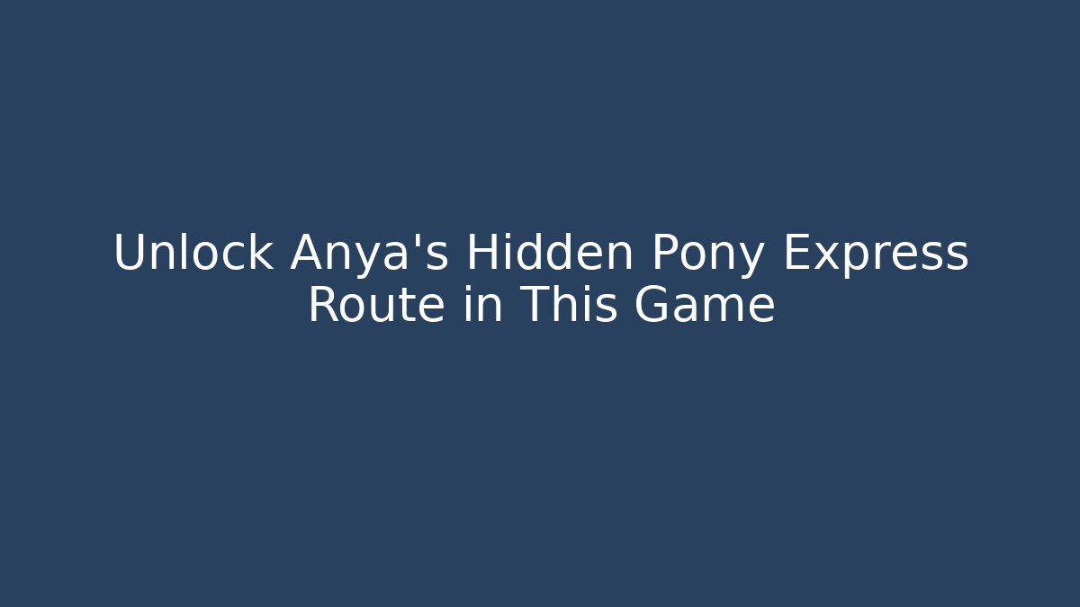 Unlock Anya's Hidden Pony Express Route in This Game