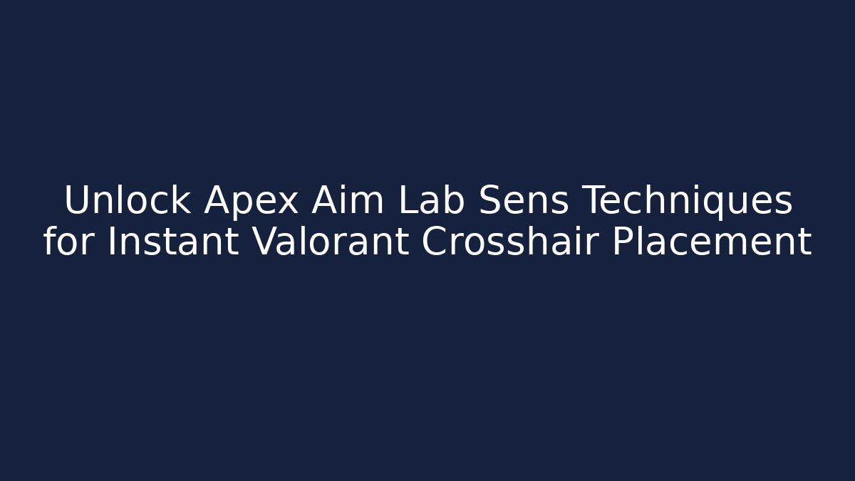 Unlock Apex Aim Lab Sens Techniques for Instant Valorant Crosshair Placement