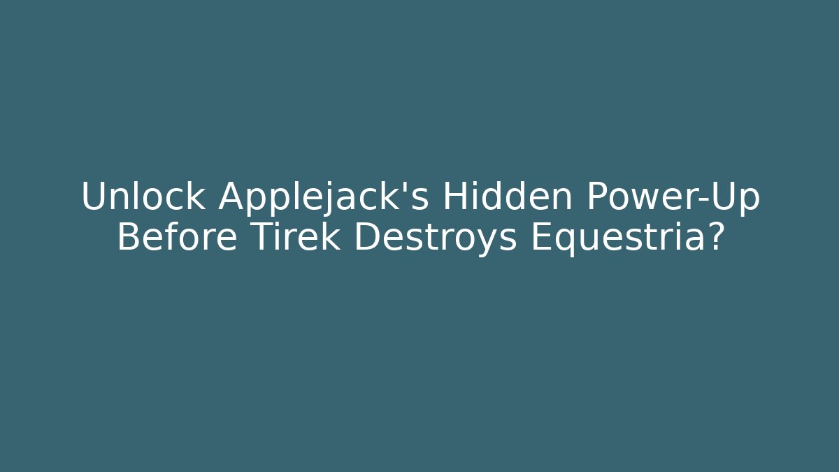 Unlock Applejack's Hidden Power-Up Before Tirek Destroys Equestria?