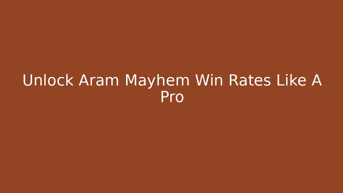 Unlock Aram Mayhem Win Rates Like A Pro