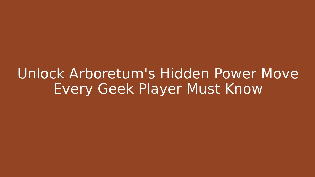 Unlock Arboretum's Hidden Power Move Every Geek Player Must Know