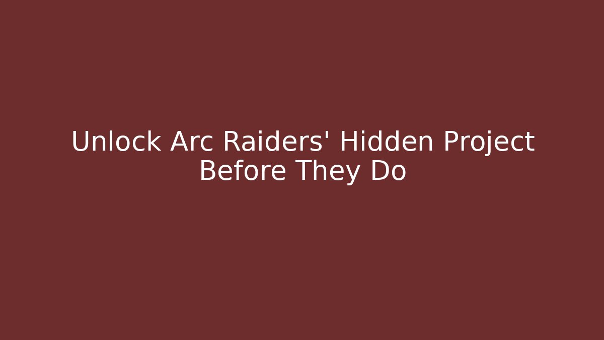 Unlock Arc Raiders' Hidden Project Before They Do