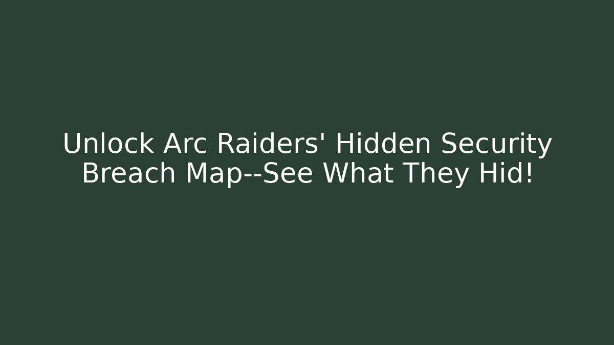 Unlock Arc Raiders' Hidden Security Breach Map—See What They Hid!