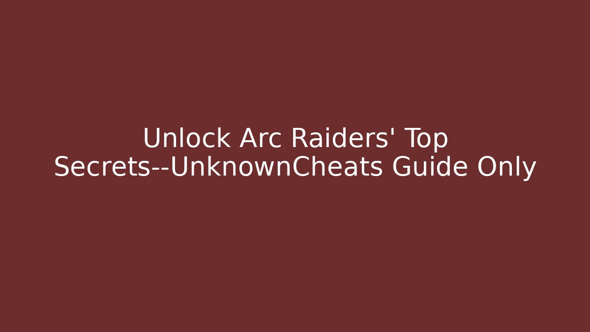 Unlock Arc Raiders’ Top Secrets—UnknownCheats Guide Only