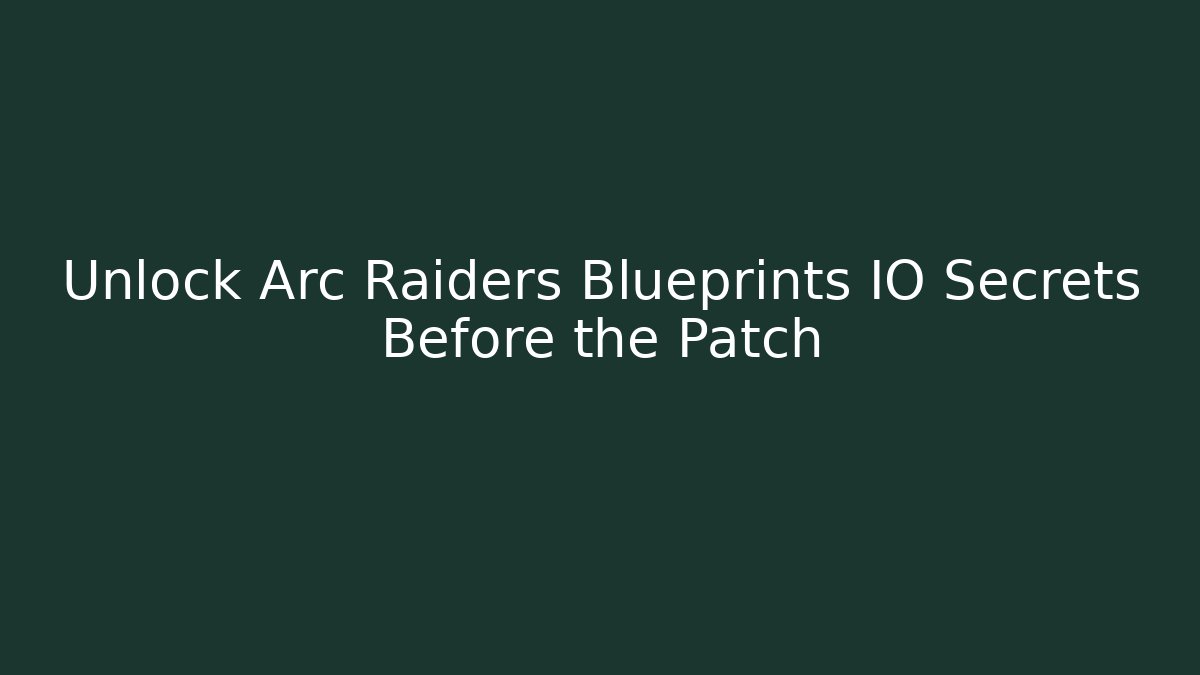 Unlock Arc Raiders Blueprints IO Secrets Before the Patch