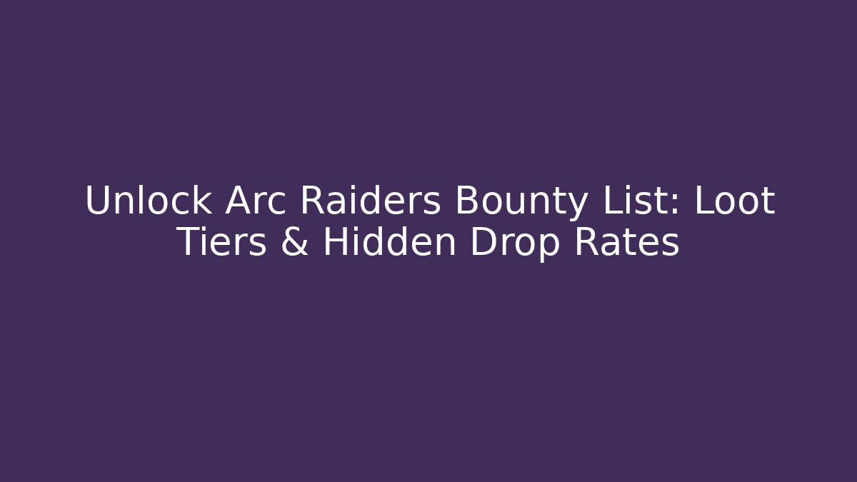 Unlock Arc Raiders Bounty List: Loot Tiers & Hidden Drop Rates