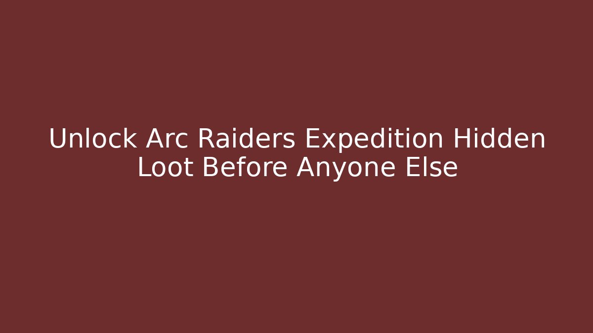 Unlock Arc Raiders Expedition Hidden Loot Before Anyone Else - Critter Realm