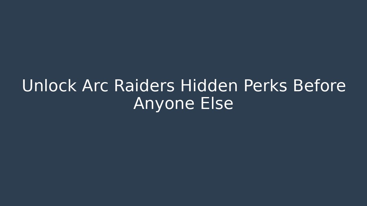 Unlock Arc Raiders Hidden Perks Before Anyone Else