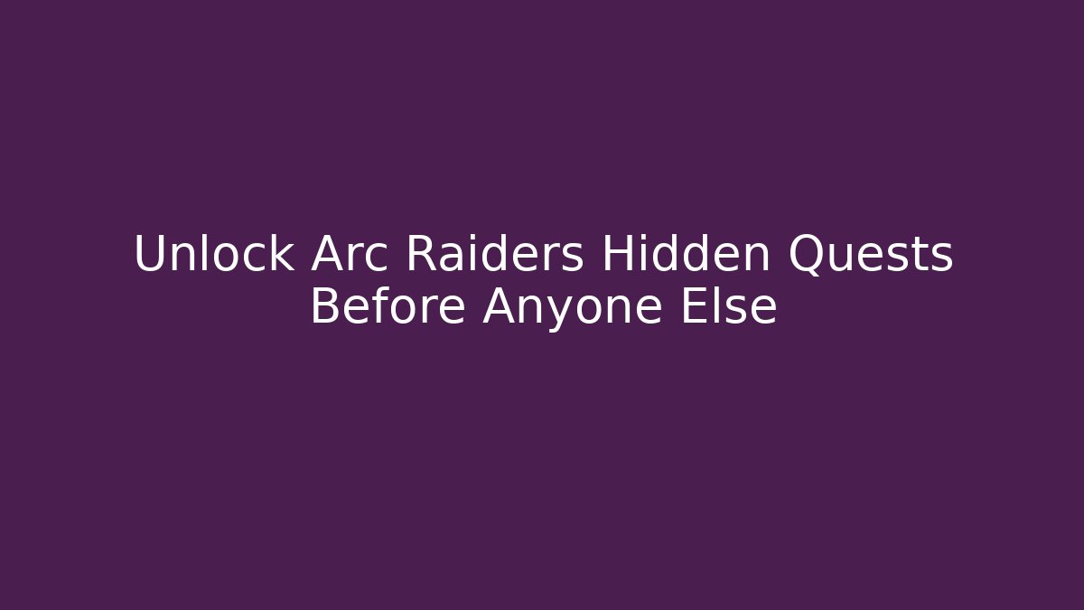 Unlock Arc Raiders Hidden Quests Before Anyone Else