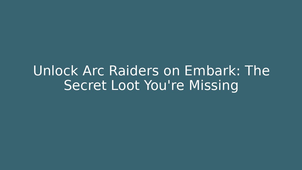 Unlock Arc Raiders on Embark: The Secret Loot You’re Missing
