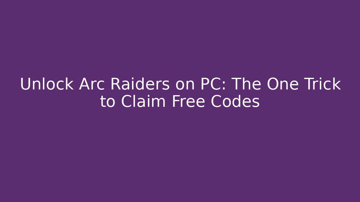 Unlock Arc Raiders on PC: The One Trick to Claim Free Codes