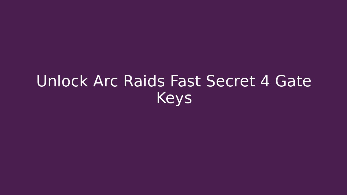 Unlock Arc Raids Fast Secret 4 Gate Keys - Critter Realm