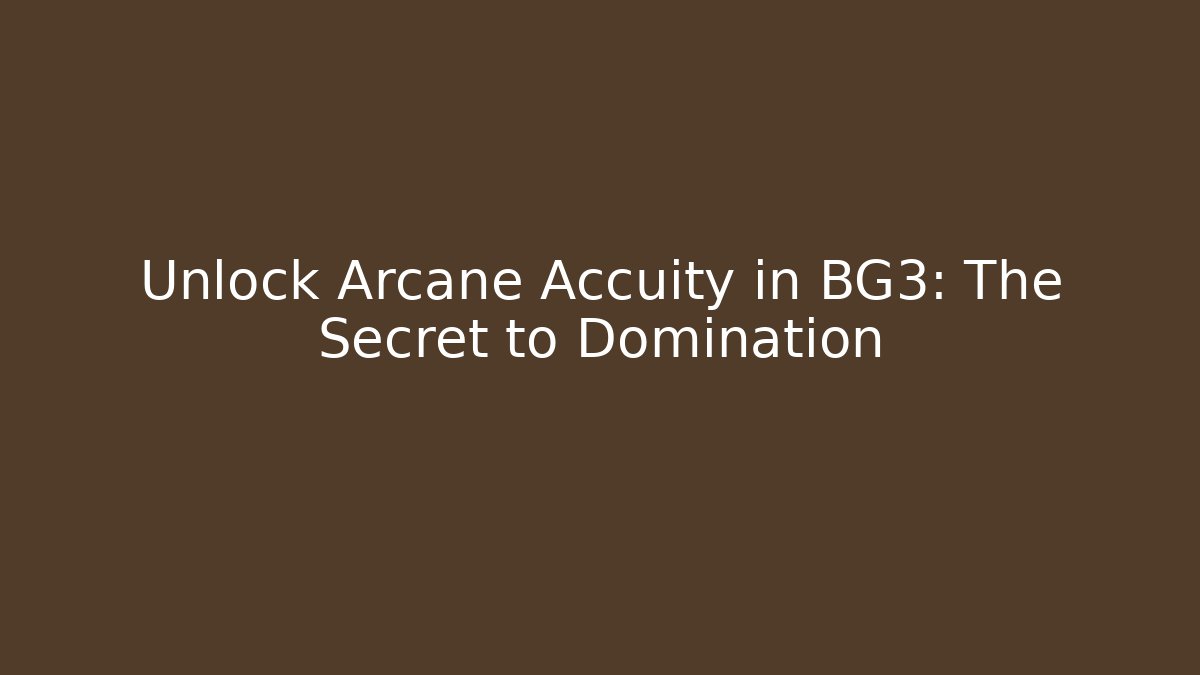 Unlock Arcane Accuity in BG3: The Secret to Domination