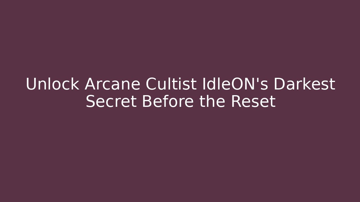 Unlock Arcane Cultist IdleON's Darkest Secret Before the Reset