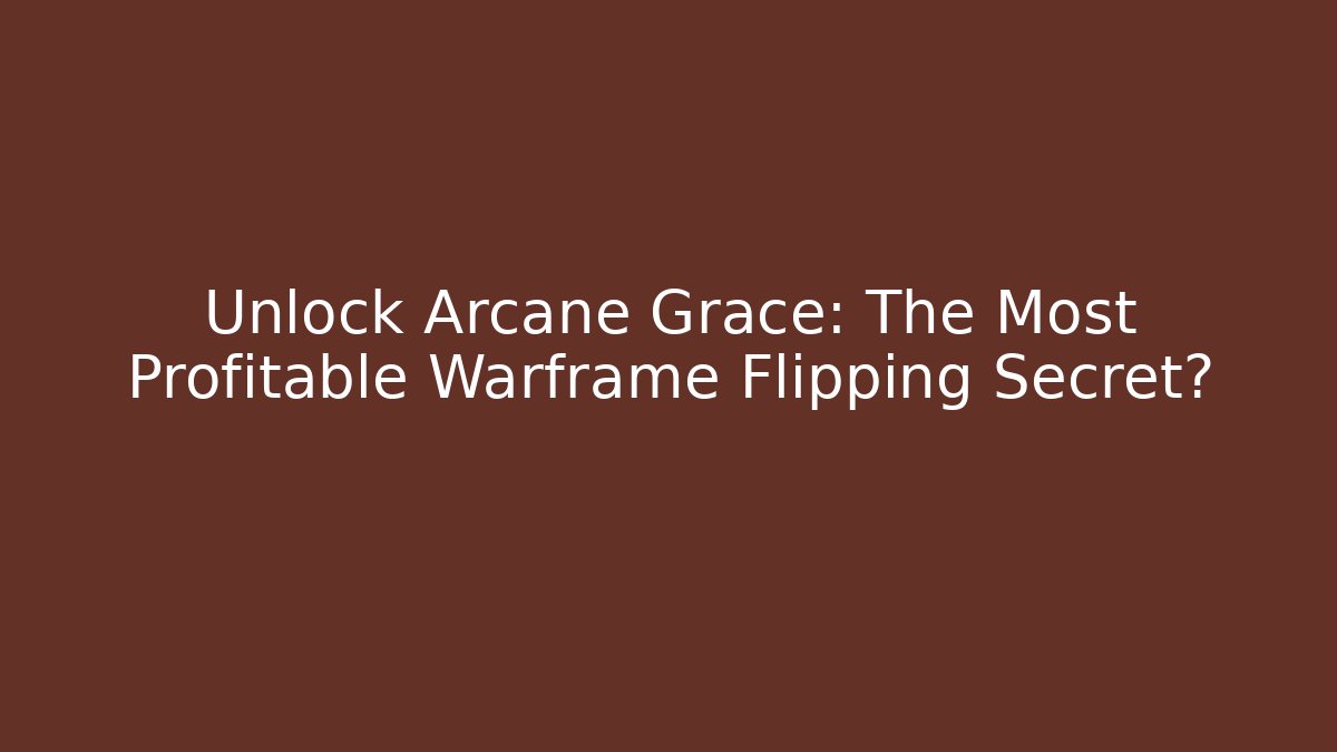 Unlock Arcane Grace: The Most Profitable Warframe Flipping Secret? - Critter Realm