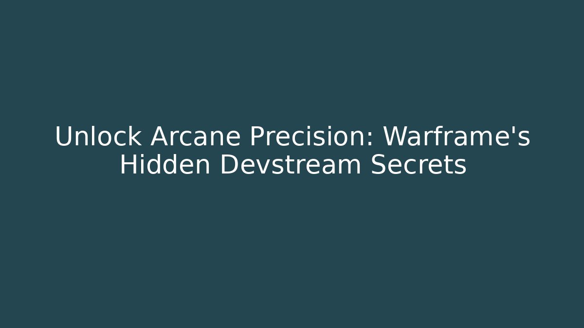 Unlock Arcane Precision: Warframe’s Hidden Devstream Secrets