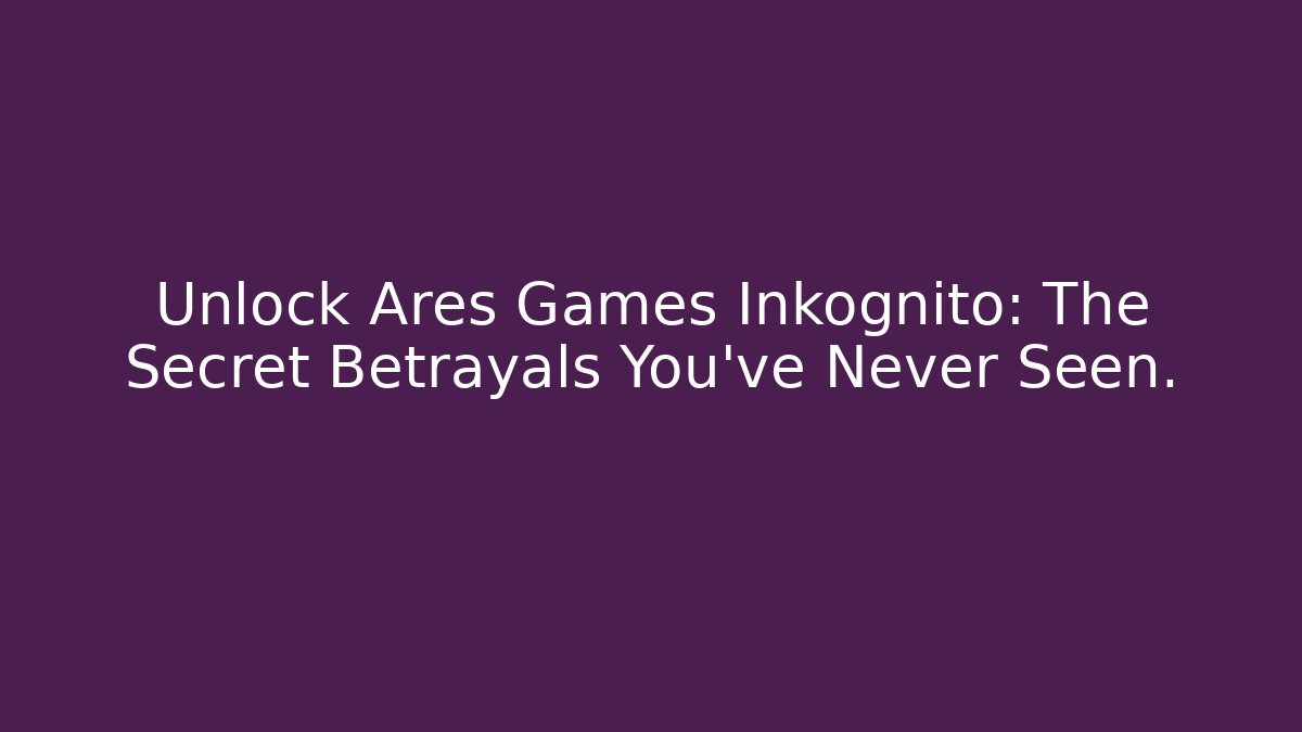 Unlock Ares Games Inkognito: The Secret Betrayals You've Never Seen.