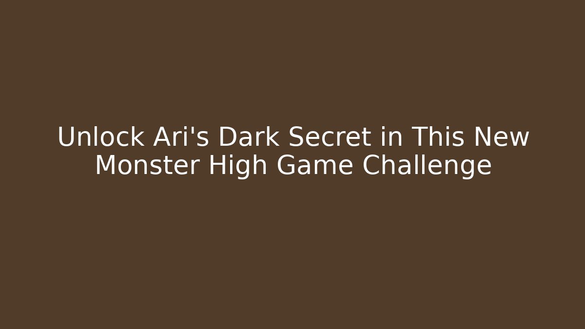 Unlock Ari's Dark Secret in This New Monster High Game Challenge