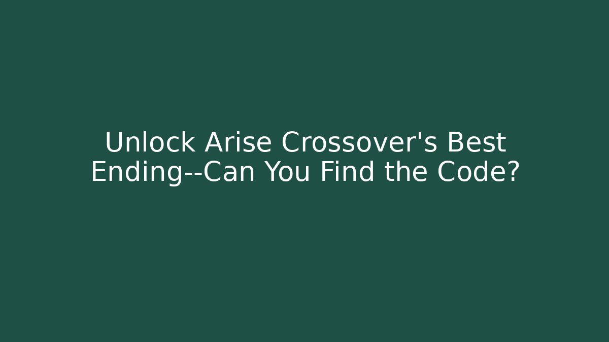 Unlock Arise Crossover’s Best Ending—Can You Find the Code?