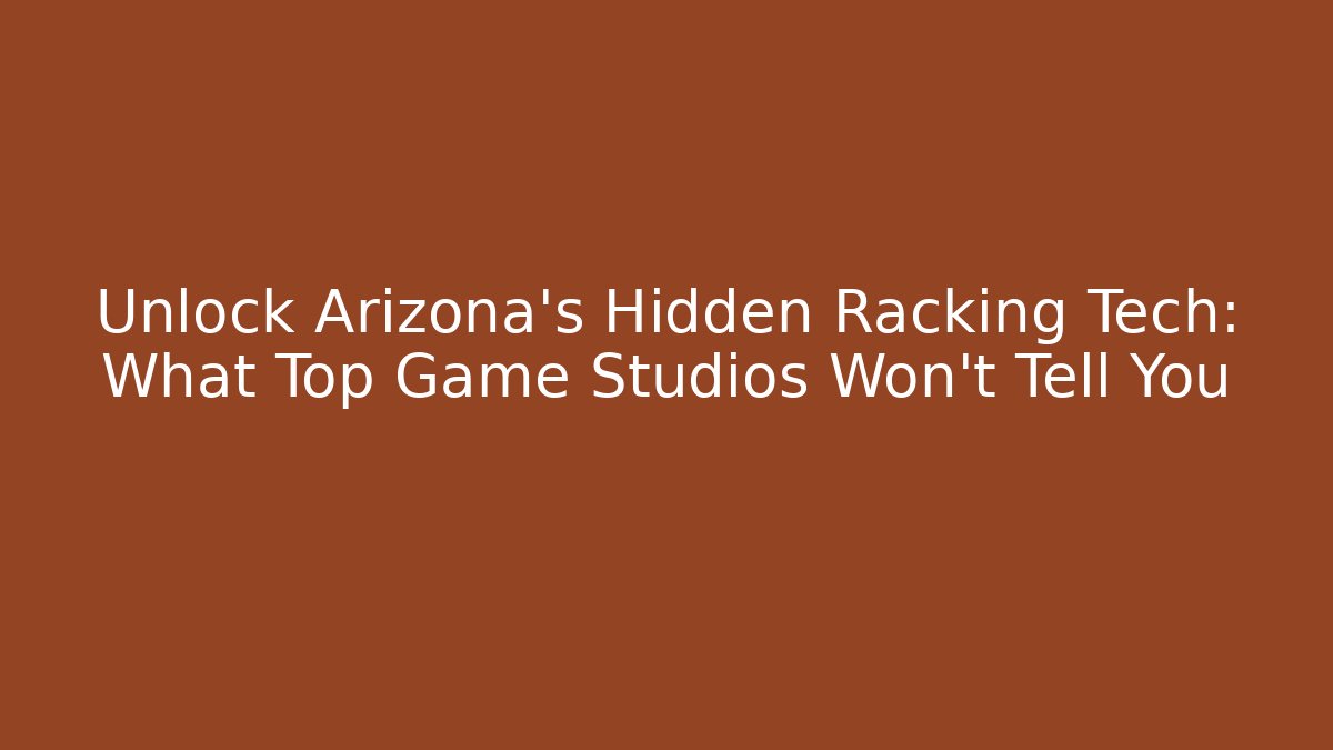 Unlock Arizona's Hidden Racking Tech: What Top Game Studios Won't Tell You