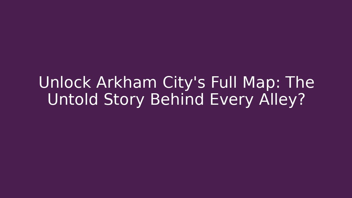 Unlock Arkham City's Full Map: The Untold Story Behind Every Alley? - Critter Realm