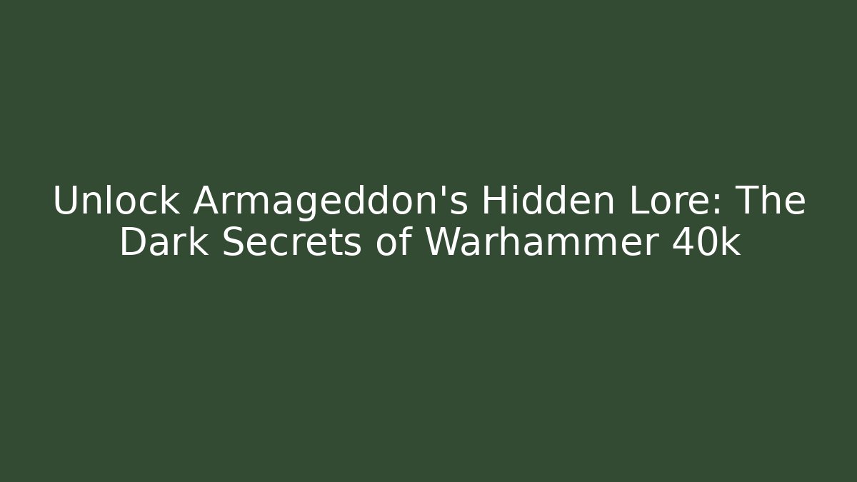 Unlock Armageddon’s Hidden Lore: The Dark Secrets of Warhammer 40k