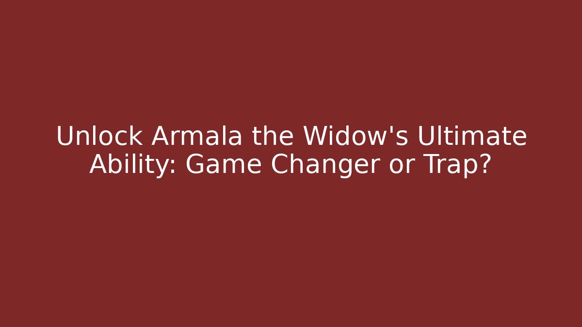 Unlock Armala the Widow's Ultimate Ability: Game Changer or Trap?