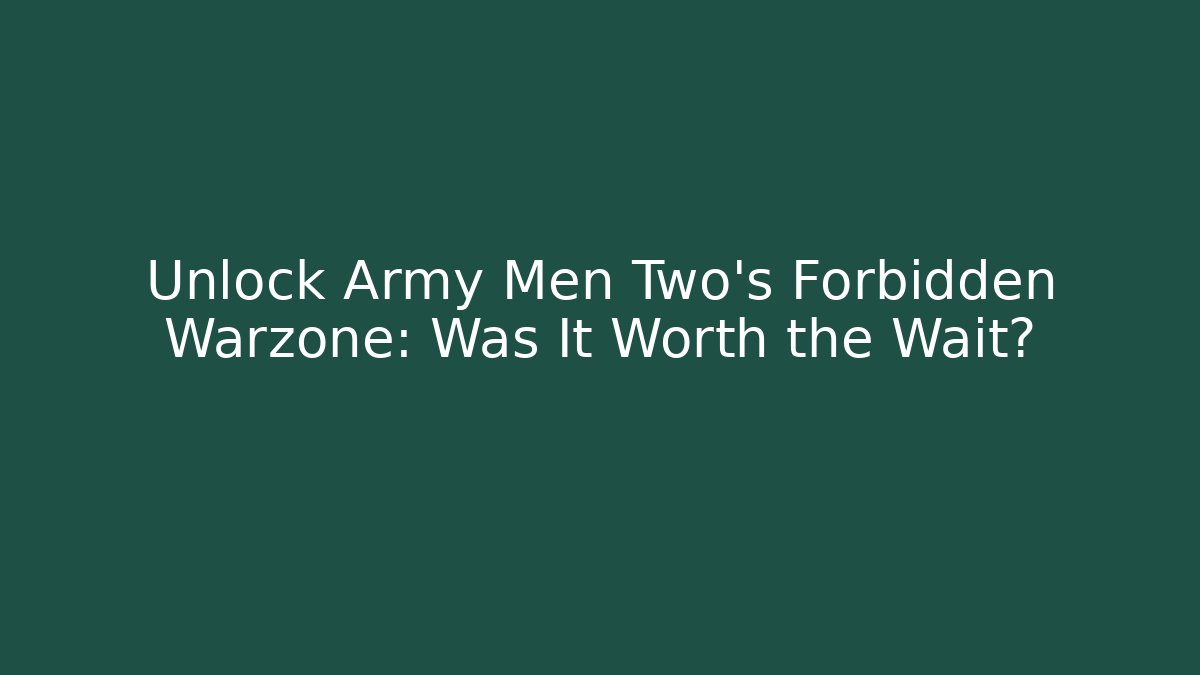 Unlock Army Men Two's Forbidden Warzone: Was It Worth the Wait? - Critter Realm