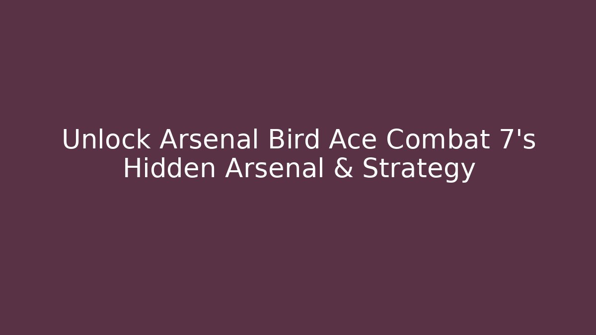 Unlock Arsenal Bird Ace Combat 7's Hidden Arsenal & Strategy - Critter Realm