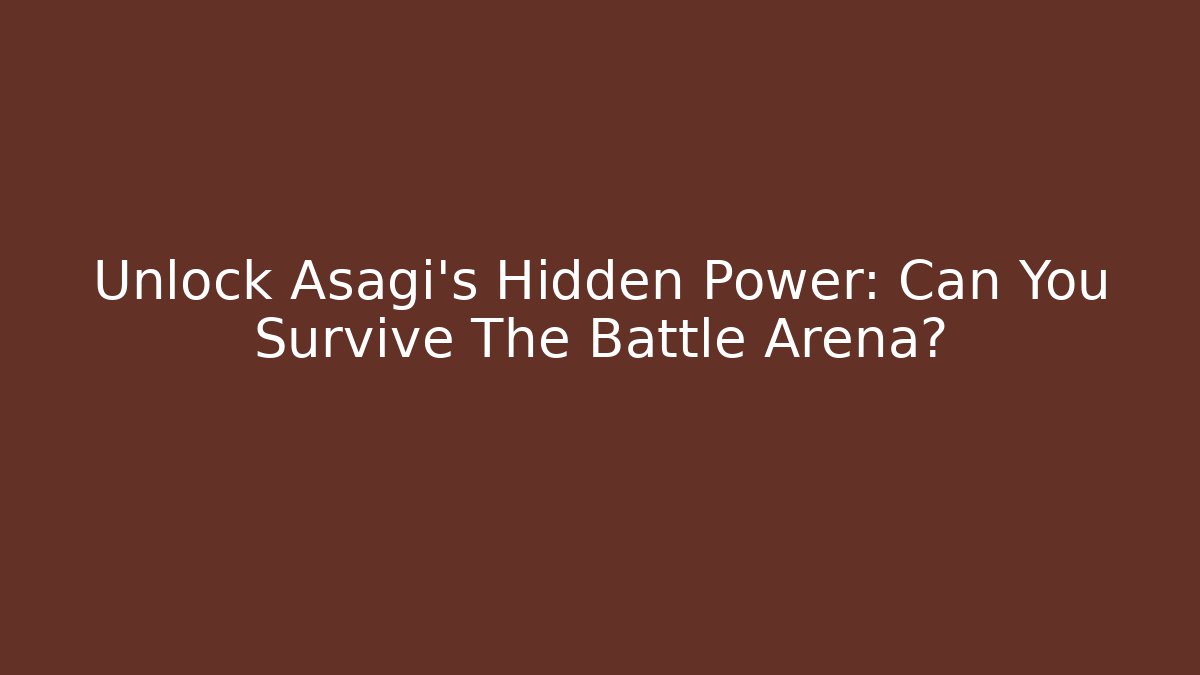 Unlock Asagi's Hidden Power: Can You Survive The Battle Arena?