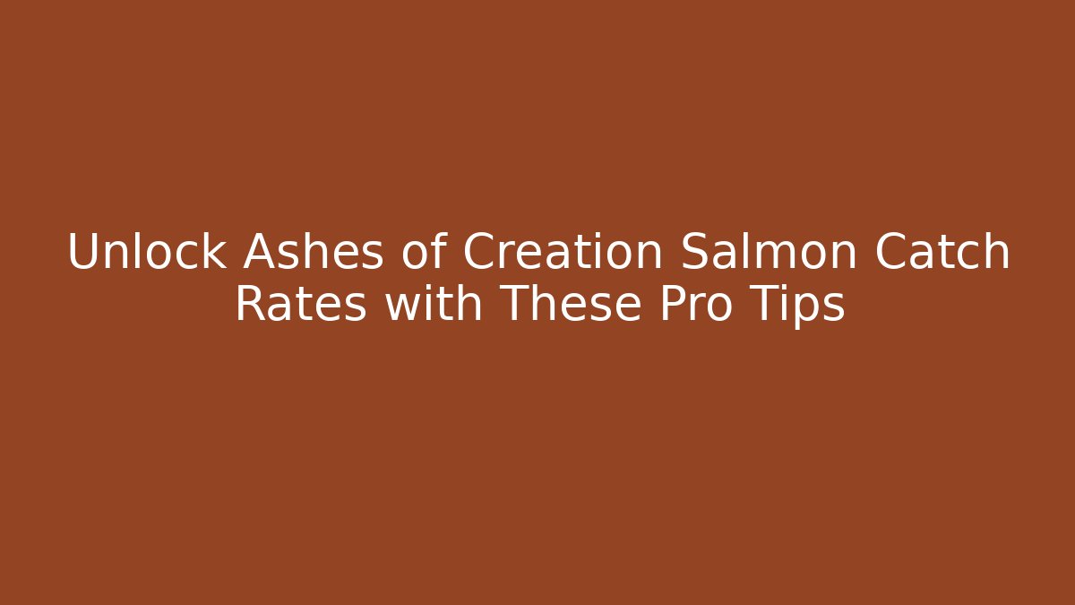 Unlock Ashes of Creation Salmon Catch Rates with These Pro Tips