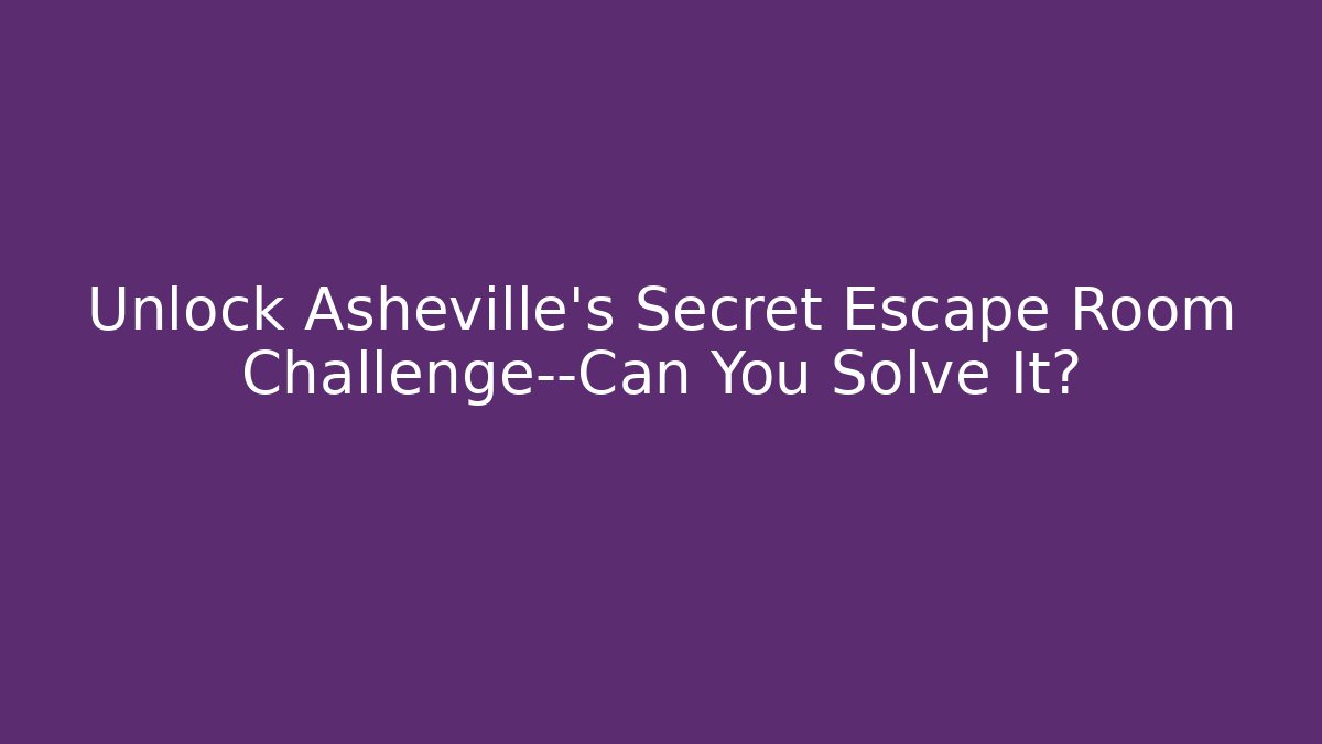 Unlock Asheville’s Secret Escape Room Challenge—Can You Solve It? - Critter Realm