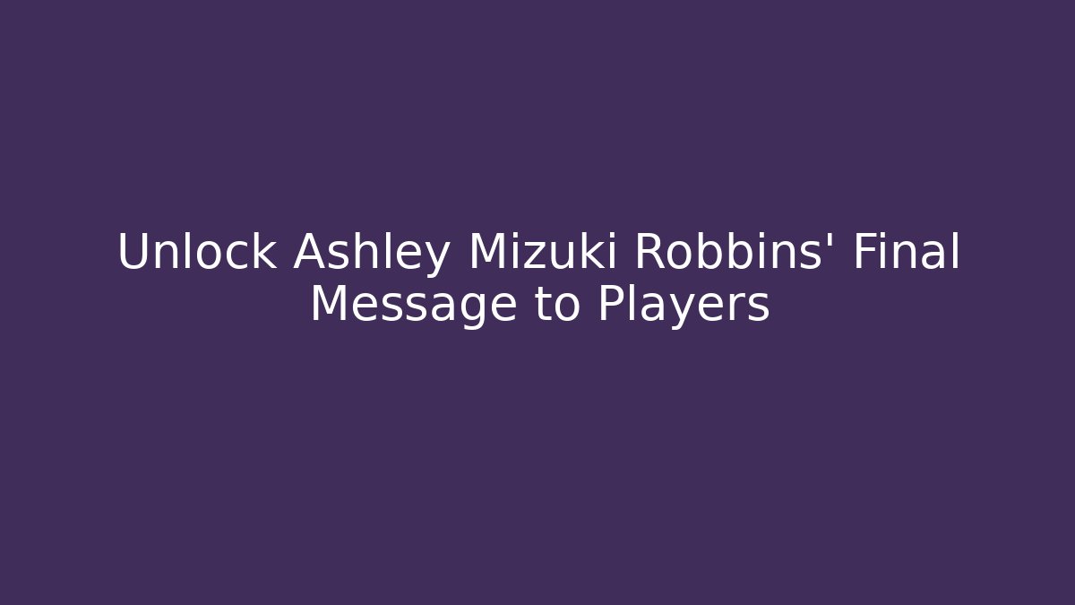 Unlock Ashley Mizuki Robbins' Final Message to Players
