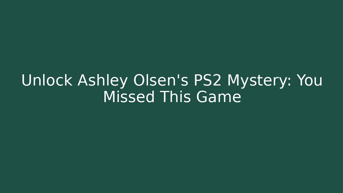 Unlock Ashley Olsen's PS2 Mystery: You Missed This Game