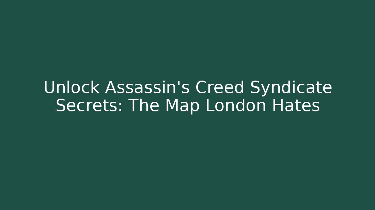 Unlock Assassin's Creed Syndicate Secrets: The Map London Hates