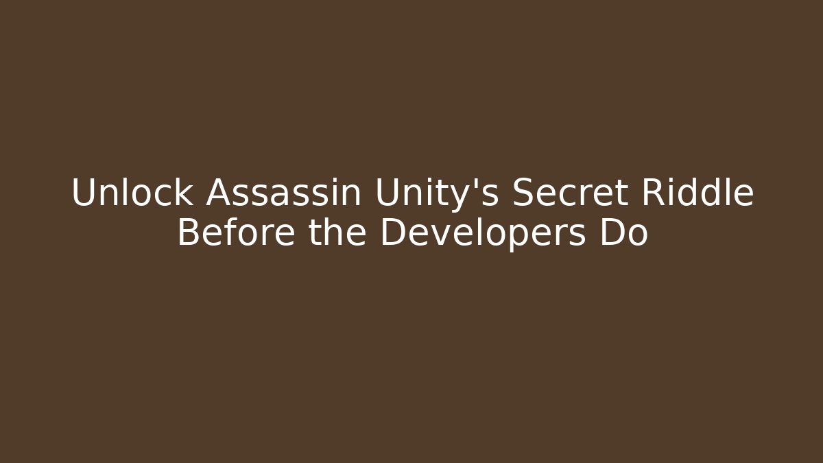 Unlock Assassin Unity’s Secret Riddle Before the Developers Do
