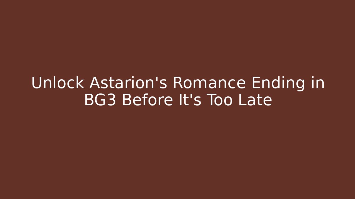 Unlock Astarion's Romance Ending in BG3 Before It's Too Late