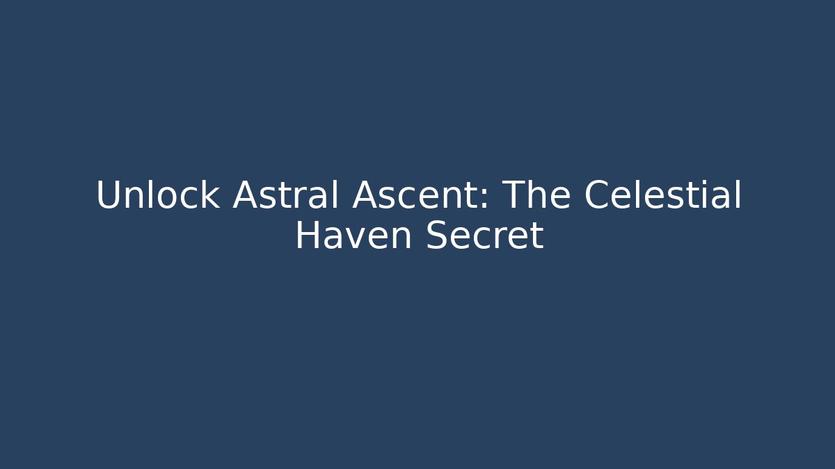 Unlock Astral Ascent: The Celestial Haven Secret