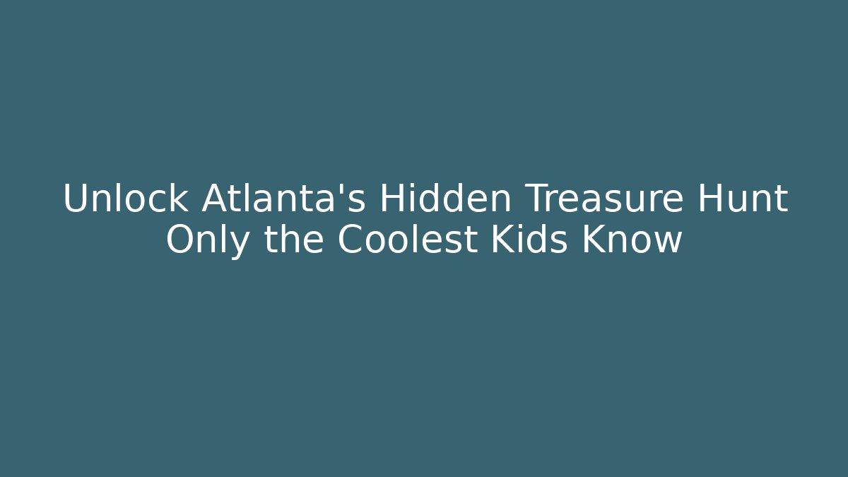 Unlock Atlanta's Hidden Treasure Hunt Only the Coolest Kids Know