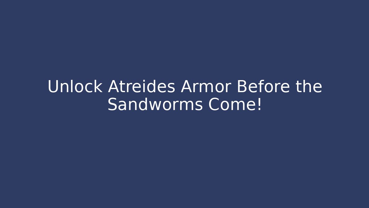 Unlock Atreides Armor Before the Sandworms Come!