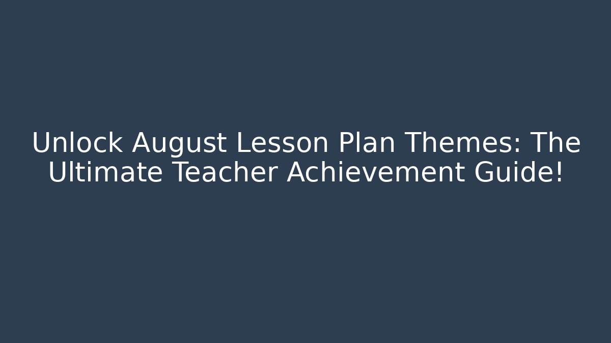 Unlock August Lesson Plan Themes: The Ultimate Teacher Achievement Guide! - Critter Realm