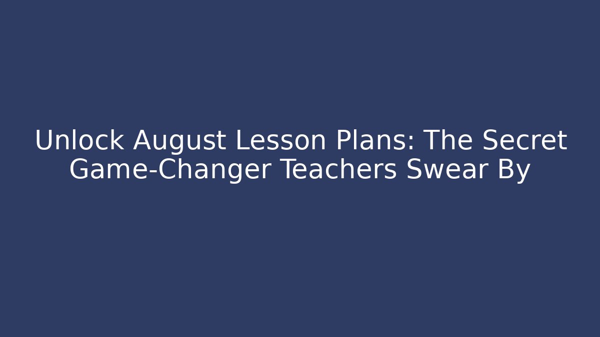 Unlock August Lesson Plans: The Secret Game-Changer Teachers Swear By