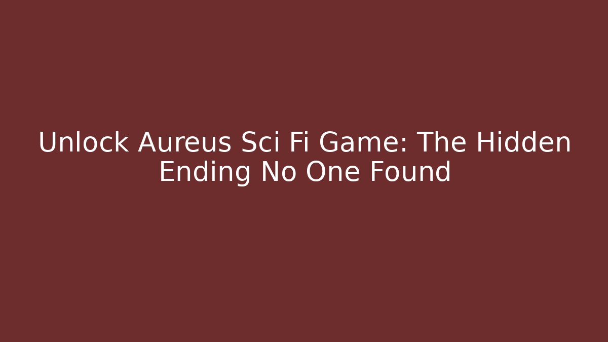 Unlock Aureus Sci Fi Game: The Hidden Ending No One Found